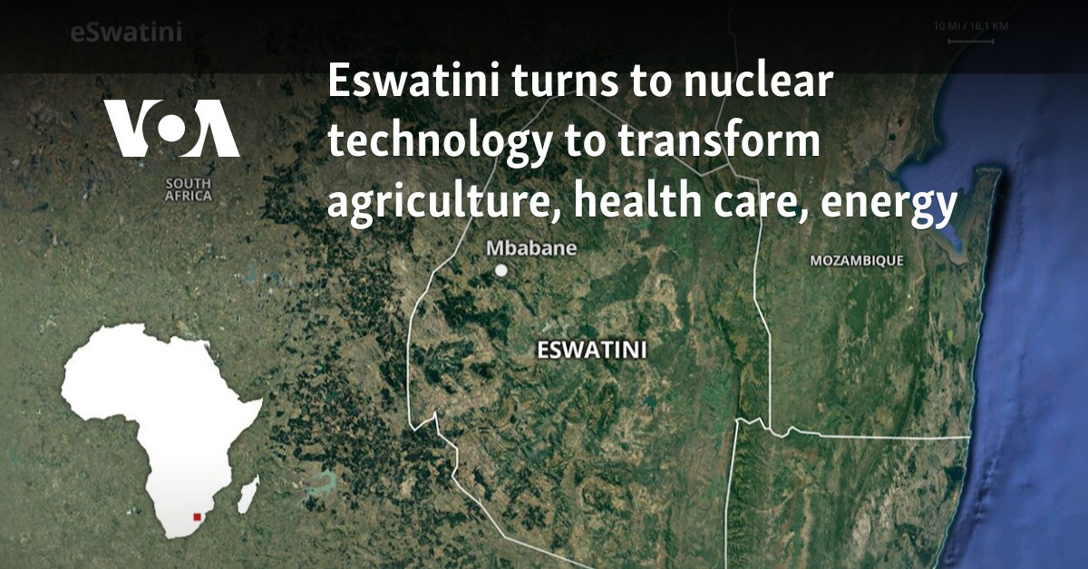 Eswatini turns to nuclear technology to transform agriculture, health care, energy